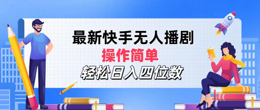 2024年搞钱项目，操作简单，轻松日入四位数，最新快手无人播剧-青简副业网