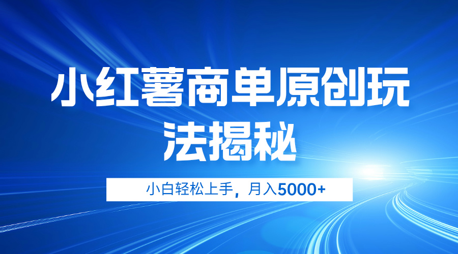 小红薯商单玩法揭秘，小白轻松上手，月入5000+-青简副业网
