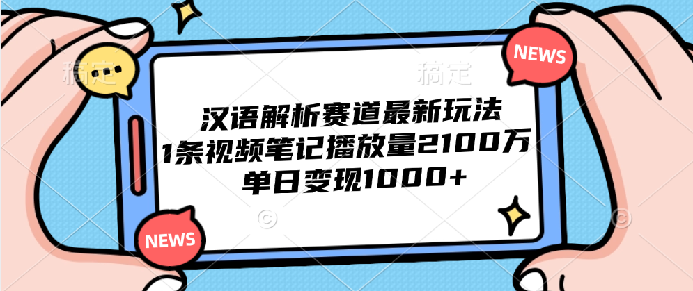 汉语解析赛道最新玩法，1条视频笔记播放量2100万，单日变现1000+-青简副业网