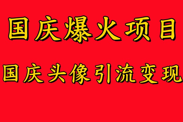 国庆爆火风口项目——国庆头像引流变现，零门槛高收益，小白也能起飞-青简副业网
