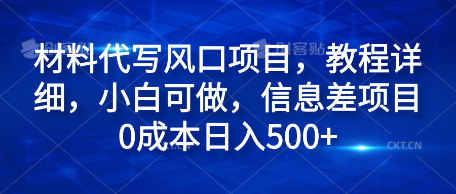 材料代写风口项目，教程详细，小白可做，信息差项目0成本日入500+-青简副业网