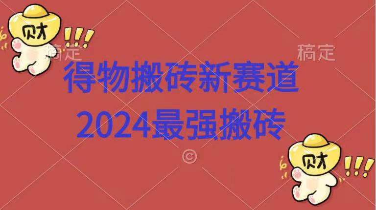 得物搬砖新赛道.2024最强搬砖-青简副业网