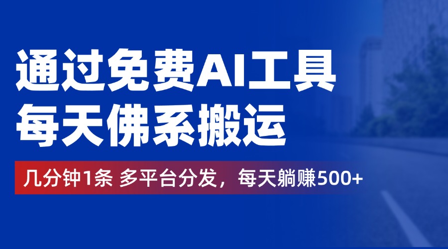 通过免费AI工具，每天佛系搬运，几分钟1条多平台分发。每天躺赚500+-青简副业网