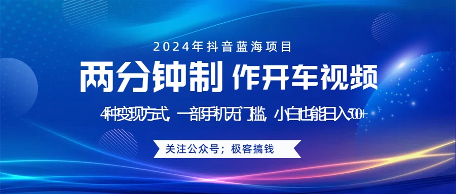 蓝海项目发布开车视频，两分钟一个作品，多种变现方式，一部手机无门槛小白也能日入500+-青简副业网
