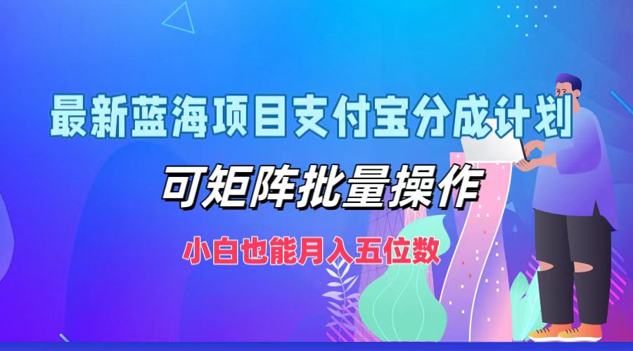 最新蓝海项目支付宝分成计划，小白也能月入五位数，可矩阵批量操作-青简副业网