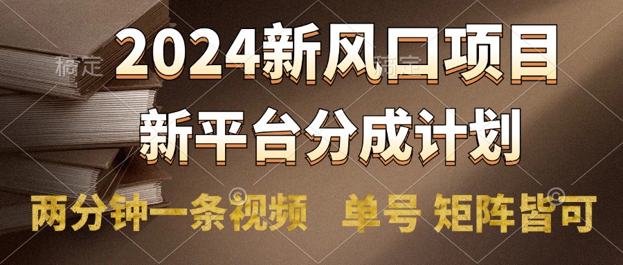 2024风口项目，新平台分成计划，两分钟一条视频，单号轻松上手月入9000+-青简副业网