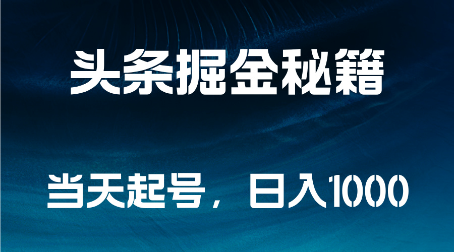 头条掘金秘籍，当天起号，日入1000+-青简副业网