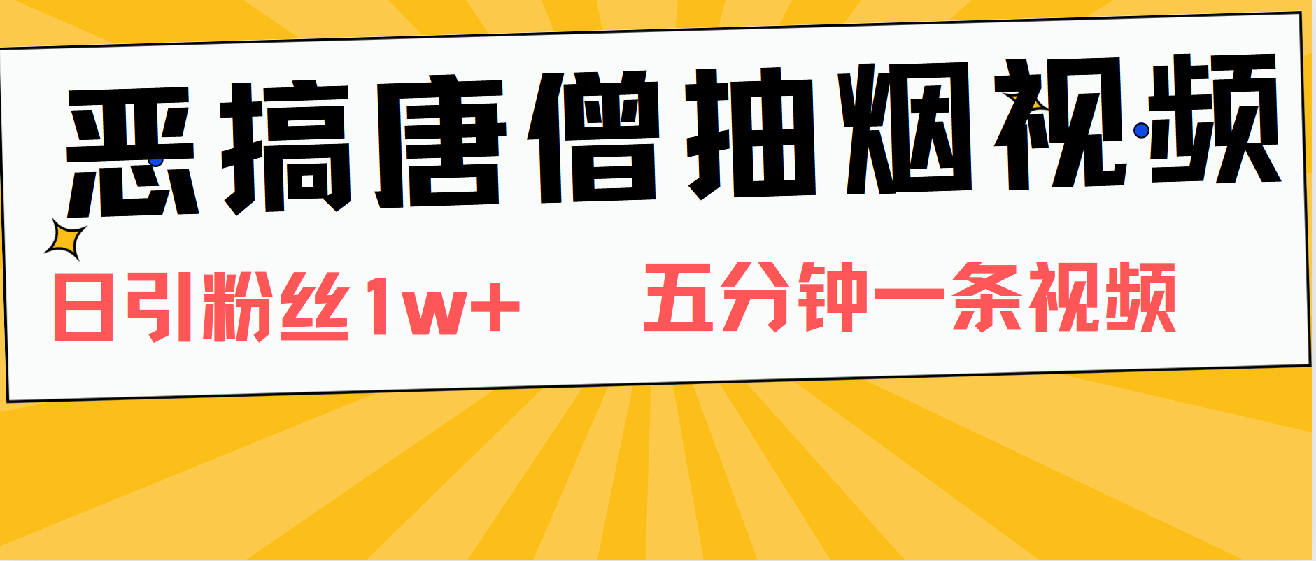 恶搞唐僧抽烟视频，日涨粉1W+，5分钟一条视频-青简副业网