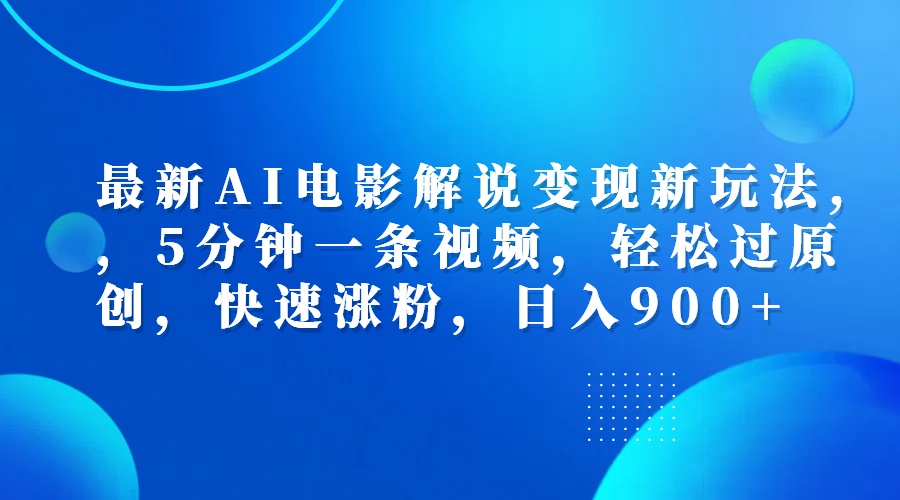 最新AI电影解说变现新玩法,，5分钟一条视频，轻松过原创，快速涨粉，日入900+-青简副业网