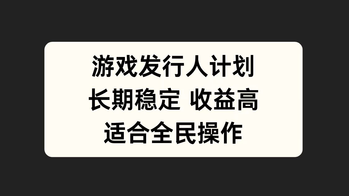 游戏发行人计划，长期稳定，适合全民操作。-青简副业网
