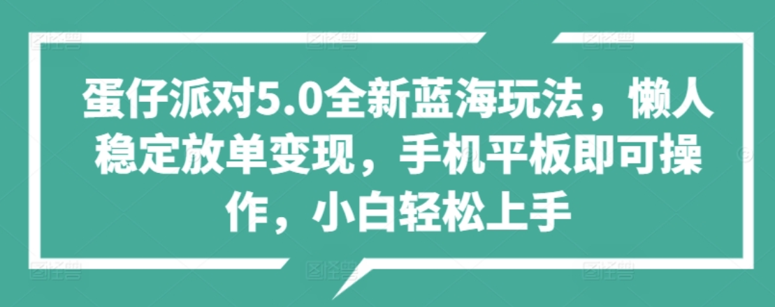 蛋仔派对5.0全新蓝海玩法，懒人稳定放单变现，小白也可以轻松上手-青简副业网