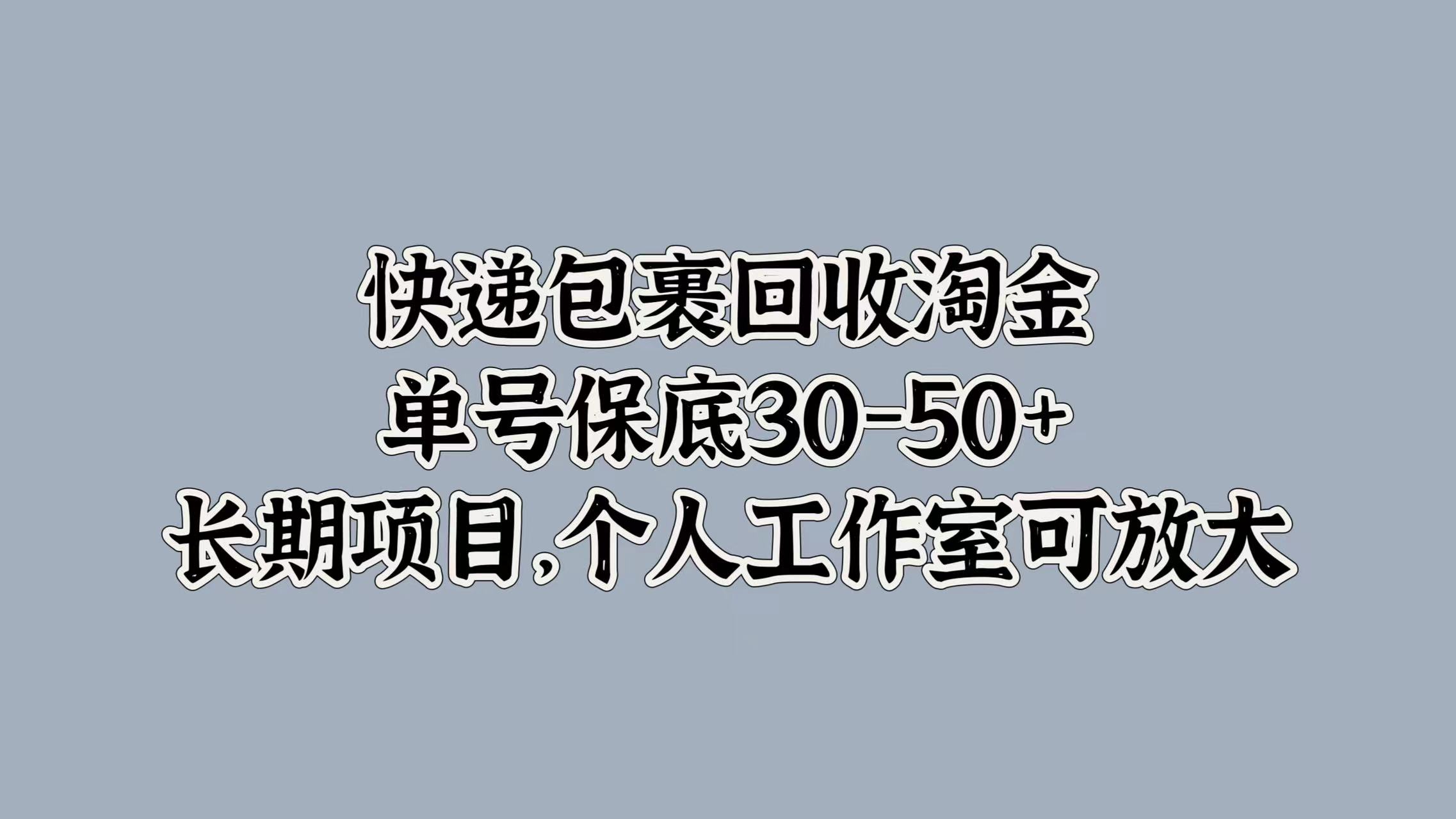 快递包裹回收淘金，单号保底30-50+，长期项目！个人工作室可放大-青简副业网