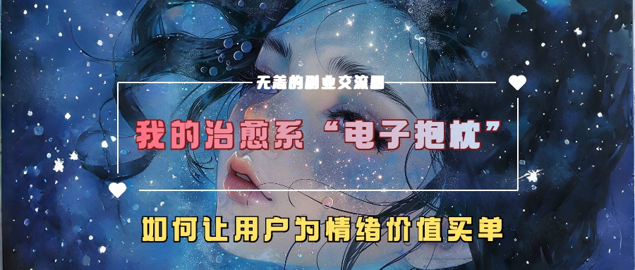 我的治愈系“电子抱枕”，如何让用户为情绪价值买单！-青简副业网