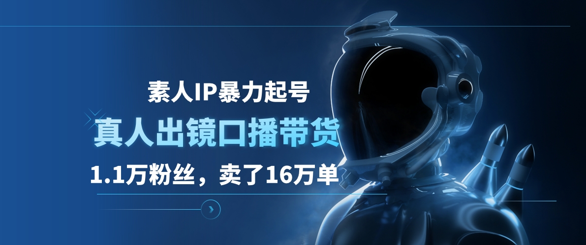 素人IP暴力起号，真人出镜口播带货，1.1万粉丝，卖了16万单-青简副业网