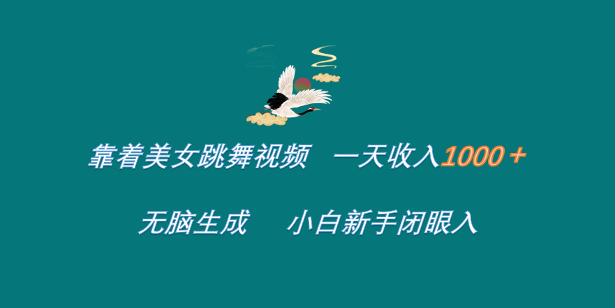 靠着美女跳舞视频 一天收入1000+   无脑生成  小白新手闭眼入-青简副业网