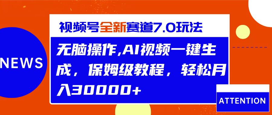 视频号最新7.0玩法，无脑操作，保姆级教程，轻松月入30000+-青简副业网