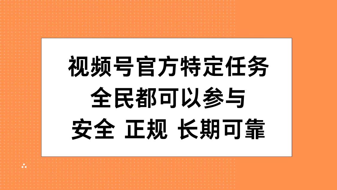 视频号官方特定任务，全民可参与，安全正规长期可靠-青简副业网