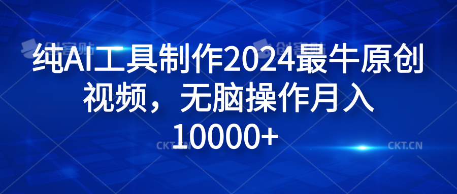 纯AI工具制作2024最牛原创视频，无脑操作月入10000+-青简副业网