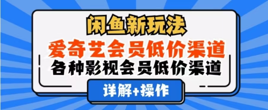 闲鱼新玩法，一天1000+，爱奇艺会员低价渠道，各种影视会员低价渠道-青简副业网