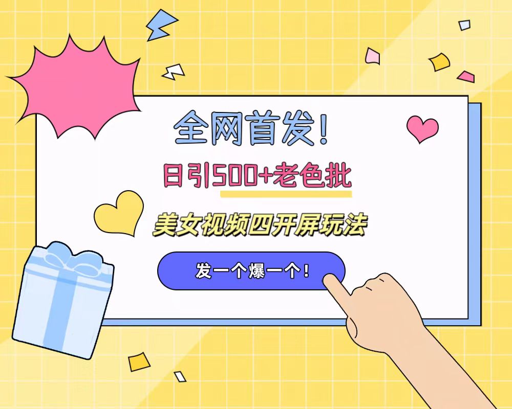 全网首发！日引500+老色批 美女视频四开屏玩法！发一个爆一个！-青简副业网