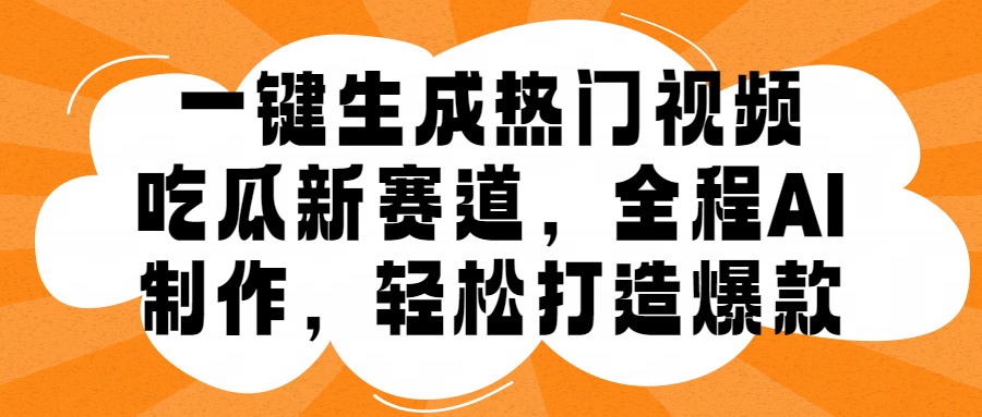 一键生成热门视频，新出的吃瓜赛道，小白上手无压力，AI制作很省心，轻轻松松打造爆款-青简副业网