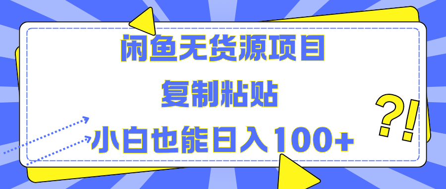 闲鱼无货源项目 复制粘贴 小白也能日入100+-青简副业网