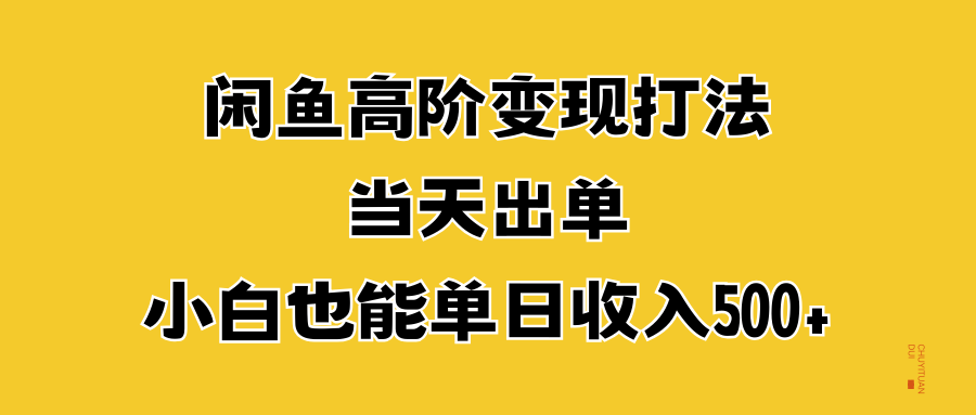 闲鱼高阶变现打法，当天出单，小白也能单日收入500+-青简副业网