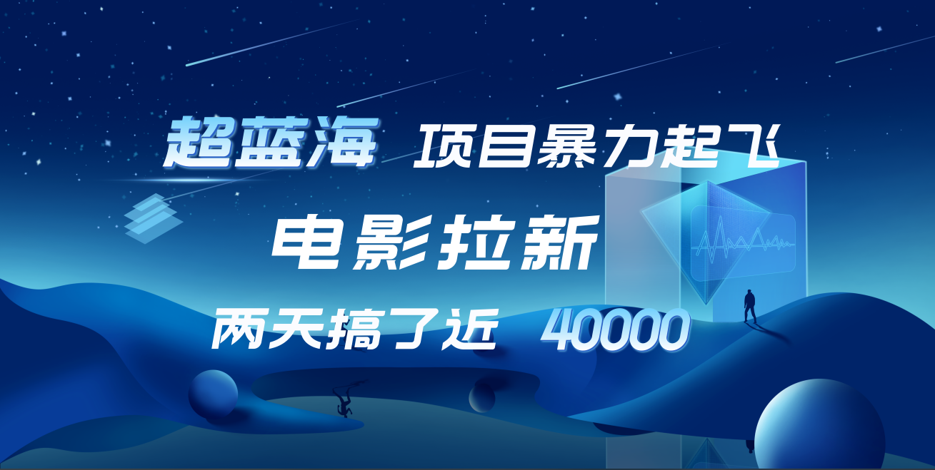 【蓝海项目】电影拉新，两天搞了近4w！超好出单，直接起飞-青简副业网