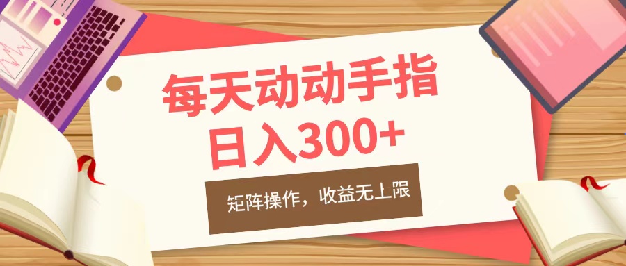 每天动动手指头，日入300+，批量操作，收益无上限-青简副业网