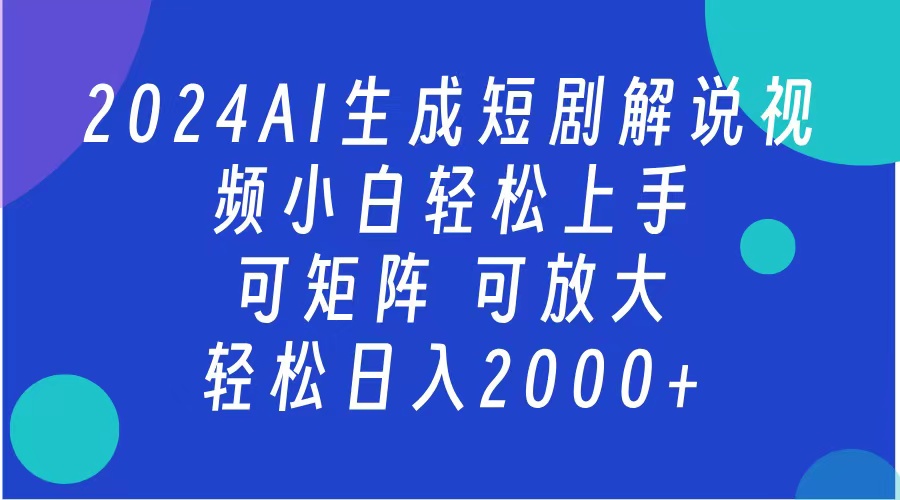 AI生成短剧解说视频 2024最新蓝海项目 小白轻松上手 日入2000+-青简副业网