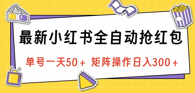 最新小红书全自动抢红包，单号一天50＋ 矩阵操作日入300＋，纯无脑操作-青简副业网