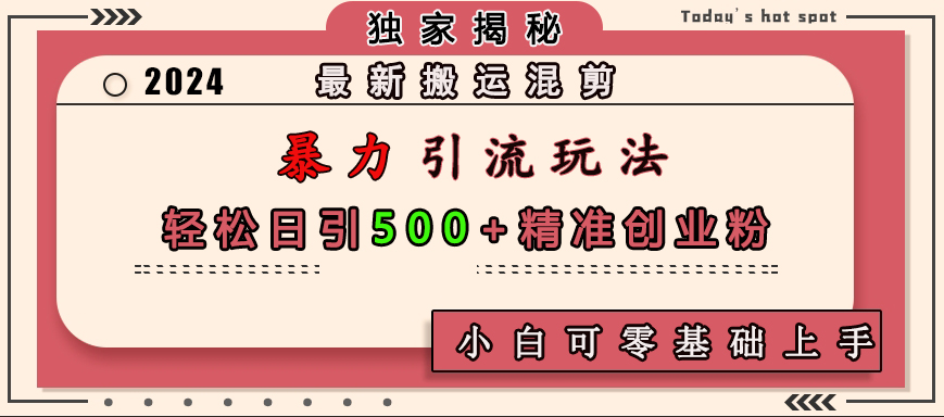 最新搬运混剪暴力引流玩法，轻松日引500+精准创业粉，小白可零基础上手-青简副业网