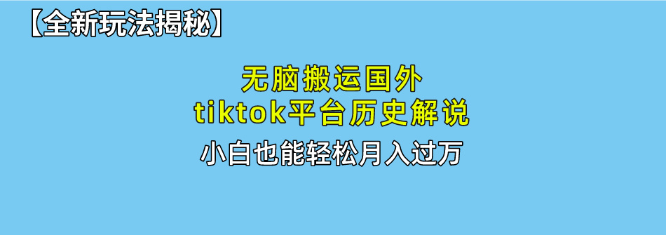 【全新玩法揭秘】无脑搬运国外tiktok历史解说，月入过万绝不是梦-青简副业网
