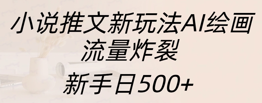 小说推文新玩法AI绘画，流量炸裂，新手日入500+-青简副业网