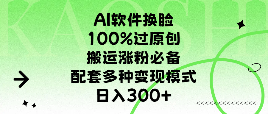 AI软件换脸，100%过原创，搬运涨粉必备，配套多种变现模式，日入300+-青简副业网