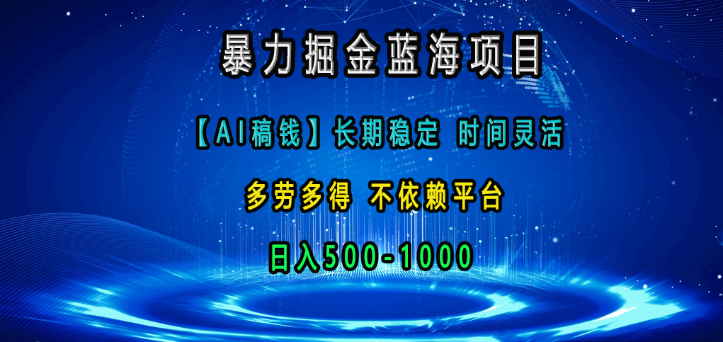 暴力掘金蓝海项目，【AI稿钱】长期稳定，时间灵活，多劳多得，不依赖平台，日入500-1000-青简副业网