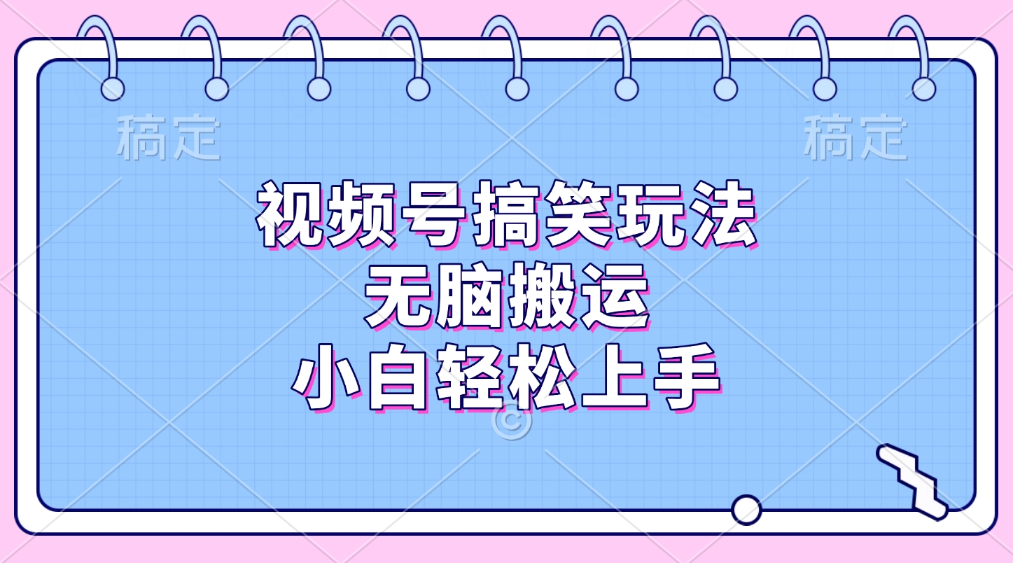 视频号搞笑玩法，无脑搬运，小白轻松上手-青简副业网