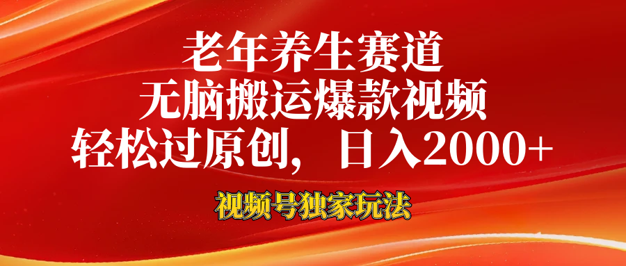 老年养生赛道，视频号最新玩法，无脑一键搬运爆款视频，轻松过原创，日入2000+-青简副业网