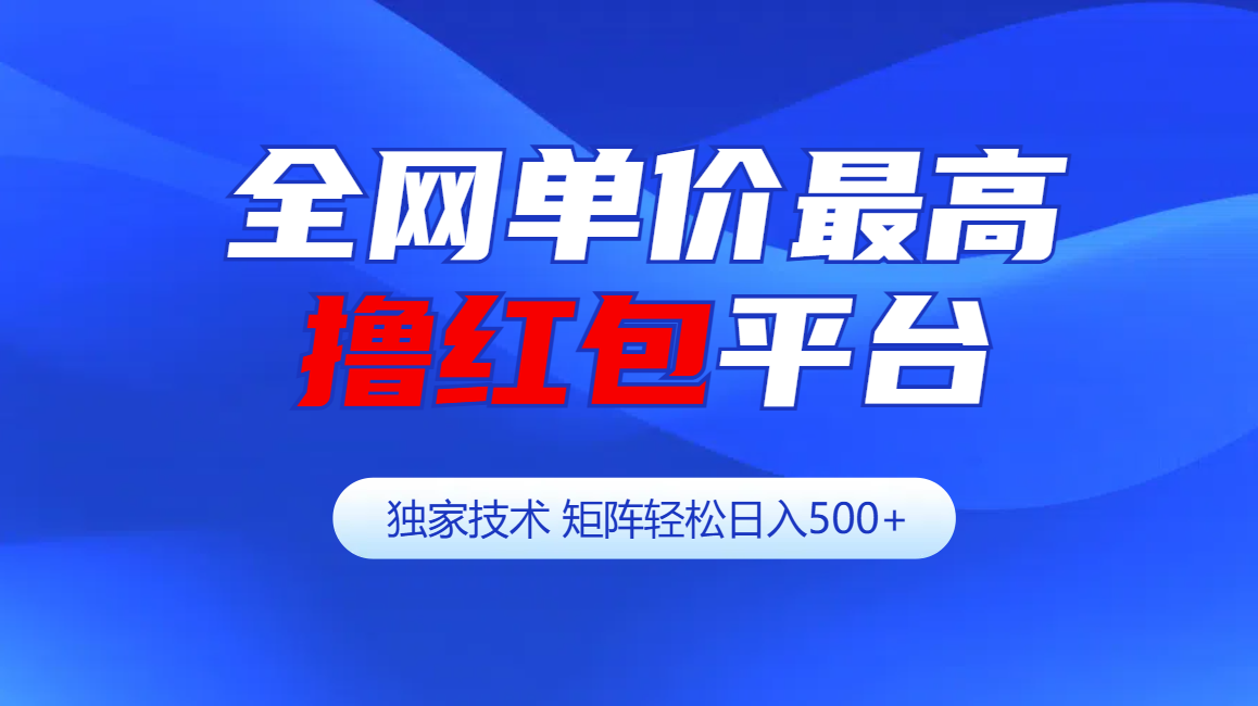 全网公认单价最高撸红包平台-矩阵轻松日入500+-青简副业网