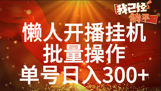 单号日入300+ 懒人开播挂机  批量操作-青简副业网