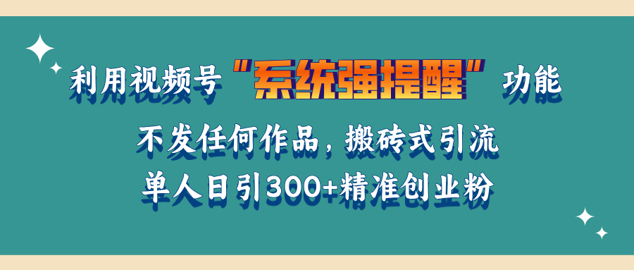利用视频号“系统强提醒”功能，引流精准创业粉，无需发布任何作品，单人日引流300+精准创业粉-青简副业网