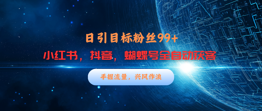 小红书，抖音，蝴蝶号三大平台全自动精准引流获客，每天吸引目标客户99+-青简副业网