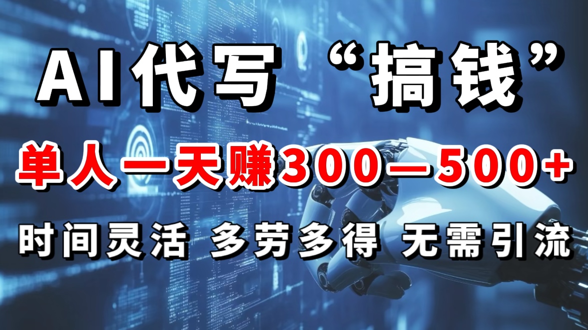 AI代写“搞钱”每天2-3小时，无需引流，轻松日入300-500＋-青简副业网