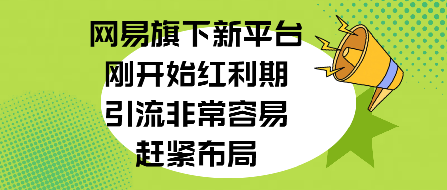 网易旗下新平台，刚开始红利期，引流非常容易，赶紧布局-青简副业网