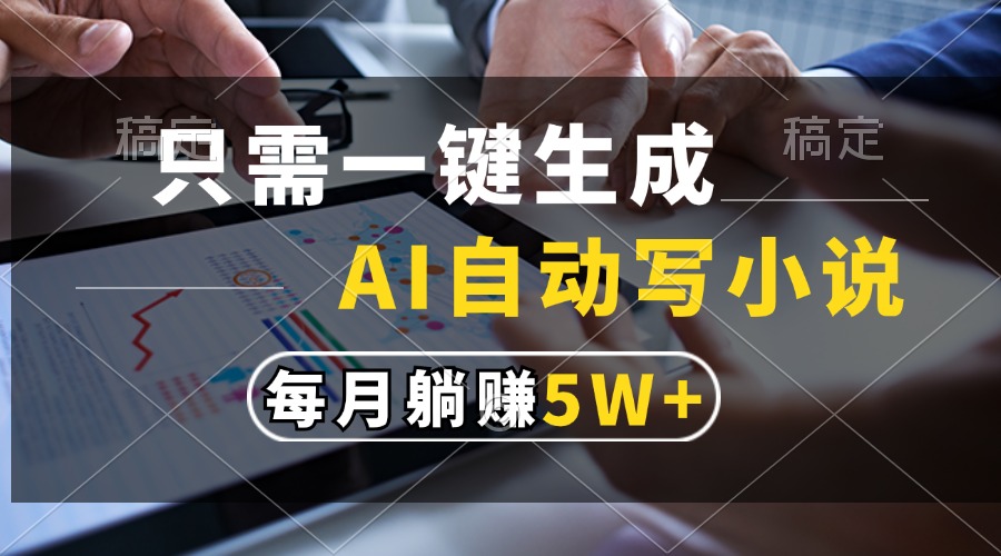 只需一键生成，AI自动写小说，每月躺赚5w+-青简副业网