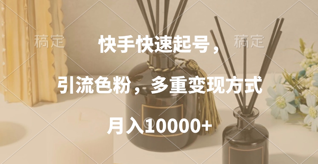 快手快速起号，引流色粉，多重变现方式，月入10000+-青简副业网