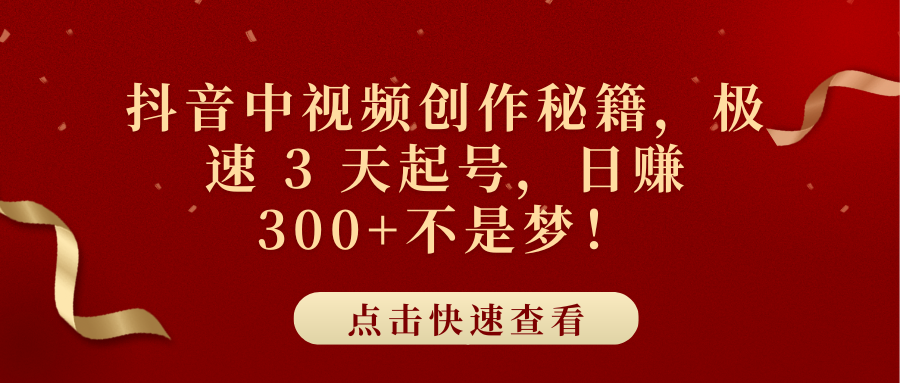 抖音中视频创作秘籍，极速 3 天起号，日赚 300+不是梦！-青简副业网
