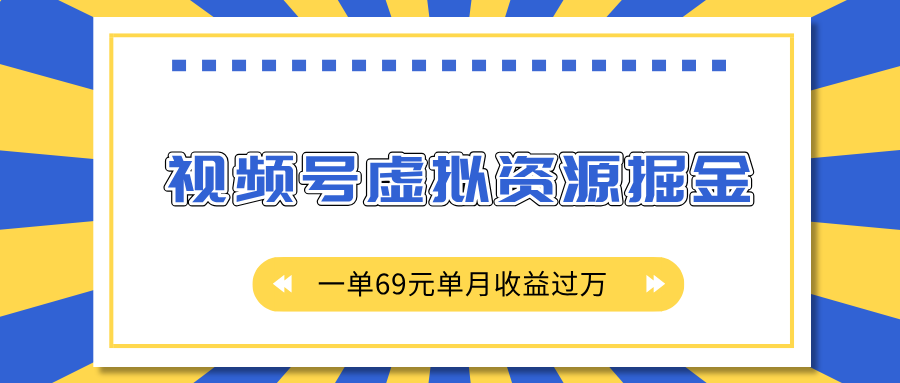 外面收费2980的项目，视频号虚拟资源掘金，一单69元单月收益过万-青简副业网