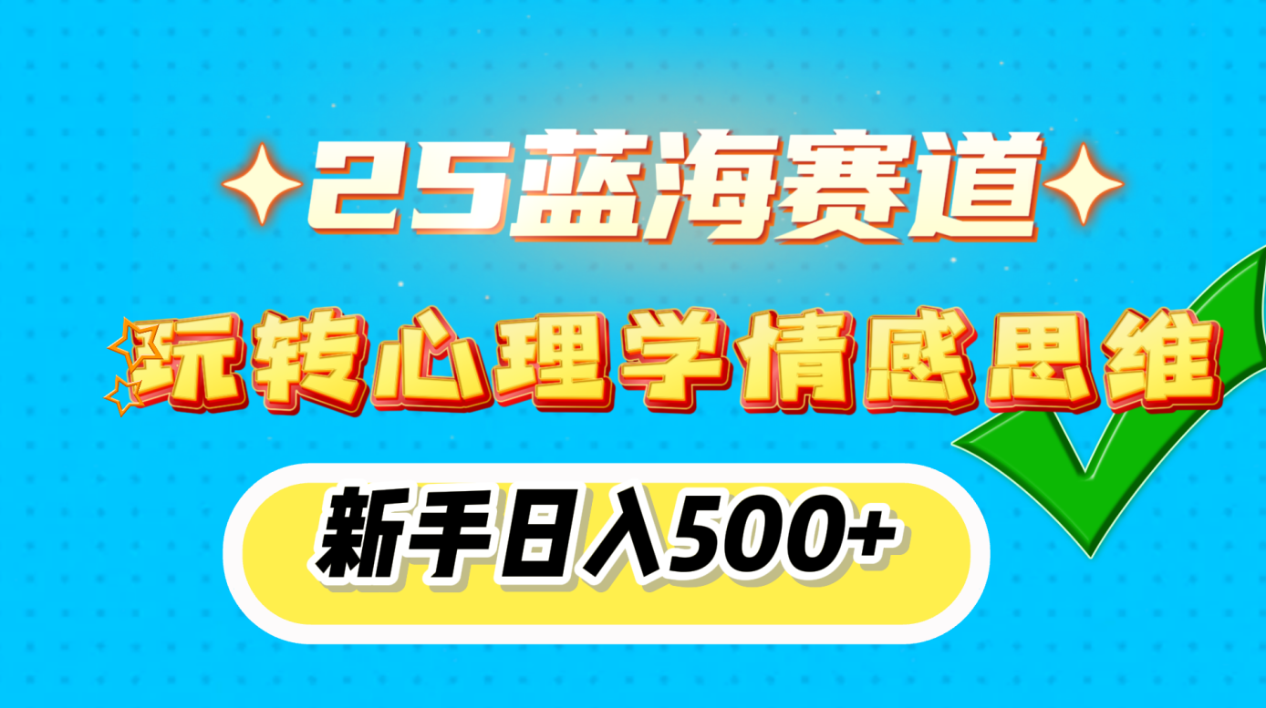 25蓝海赛道， 玩转心理学情感思维，新手日入500+-青简副业网