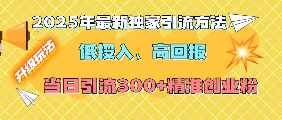 2025年最新独家引流方法，低投入高回报？当日引流300+精准创业粉-青简副业网